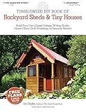 The Tumbleweed DIY Book of Backyard Sheds and Tiny Houses: Build your own guest cottage, writing studio, home office, craft workshop, or personal retreat