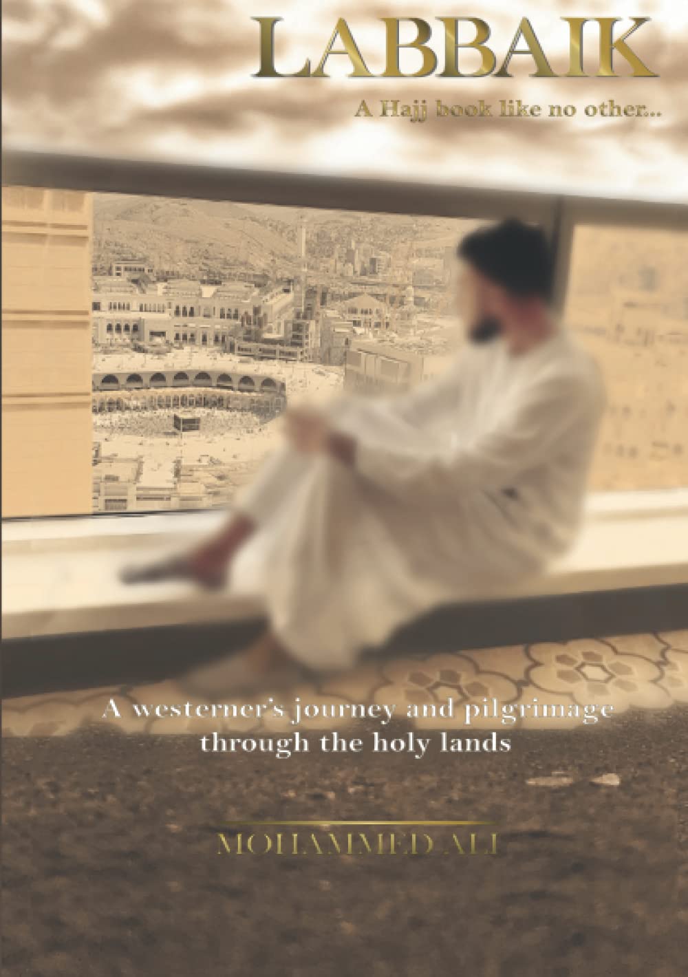 ‘Labbaik’ My Hajj – A westerner’s journey and pilgrimage through the Holy Lands
