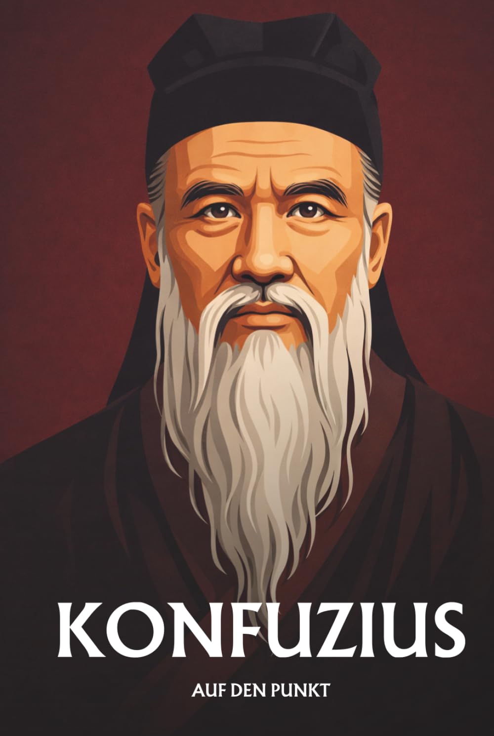 KONFUZIUS AUF DEN PUNKT: Das Wesentliche seiner Philosophie