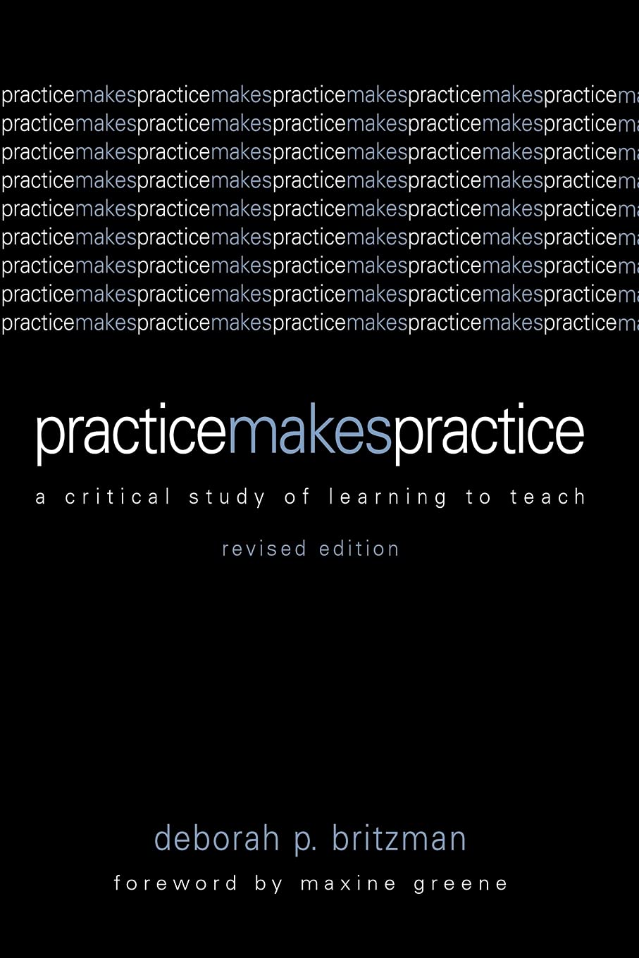Practice Makes Practice: A Critical Study of Learning to Teach (Suny Series, Teacher Empowerment and School Reform): A Critical Study of Learning to Teach, Revised Edition