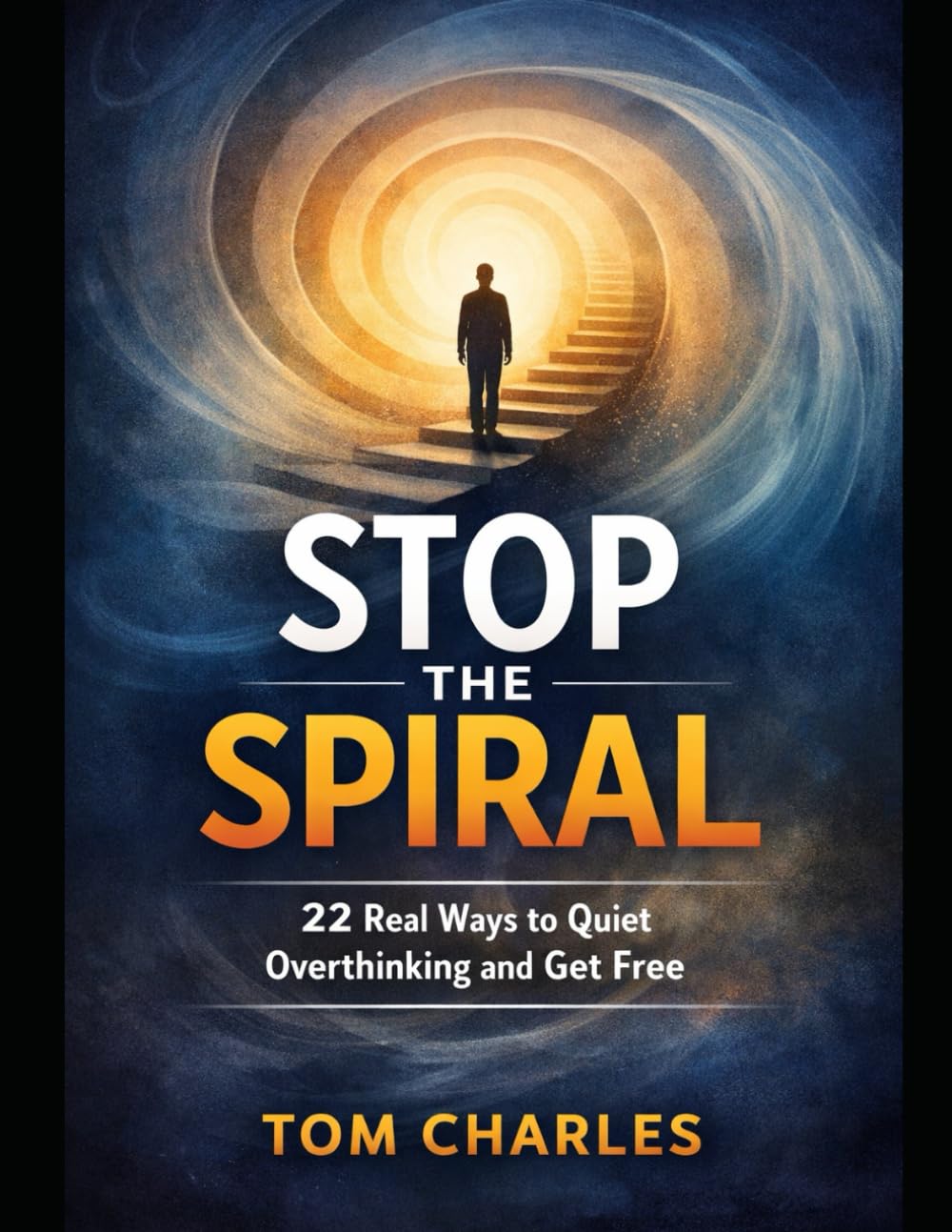 Stop the Spiral: 22 Real Ways to Quiet Overthinking and Get Free