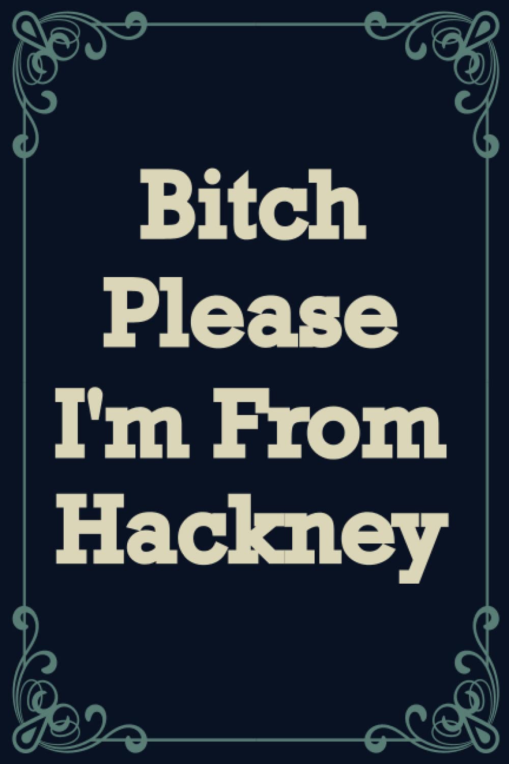 Bitch, Please. I'm From hackney.: A Vulgar Adult Composition Book for a Native hackney, AL Resident: Bitch, Please. I'm From hackney.: A Vulgar Adult Composition Book for a Native hackney, AL Resident