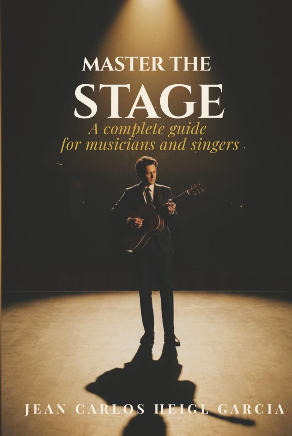 Master the Stage: The Complete Guide to Overcoming Stage Fright and Performing with Confidence for Musicians and Singers