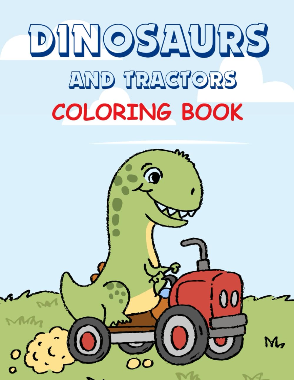 Dinosaurs and Tractors Coloring Book: A Fun Jurassic Adventure That Includes 50 Coloring Pages For Kids & Toddlers Age 3 - 6
