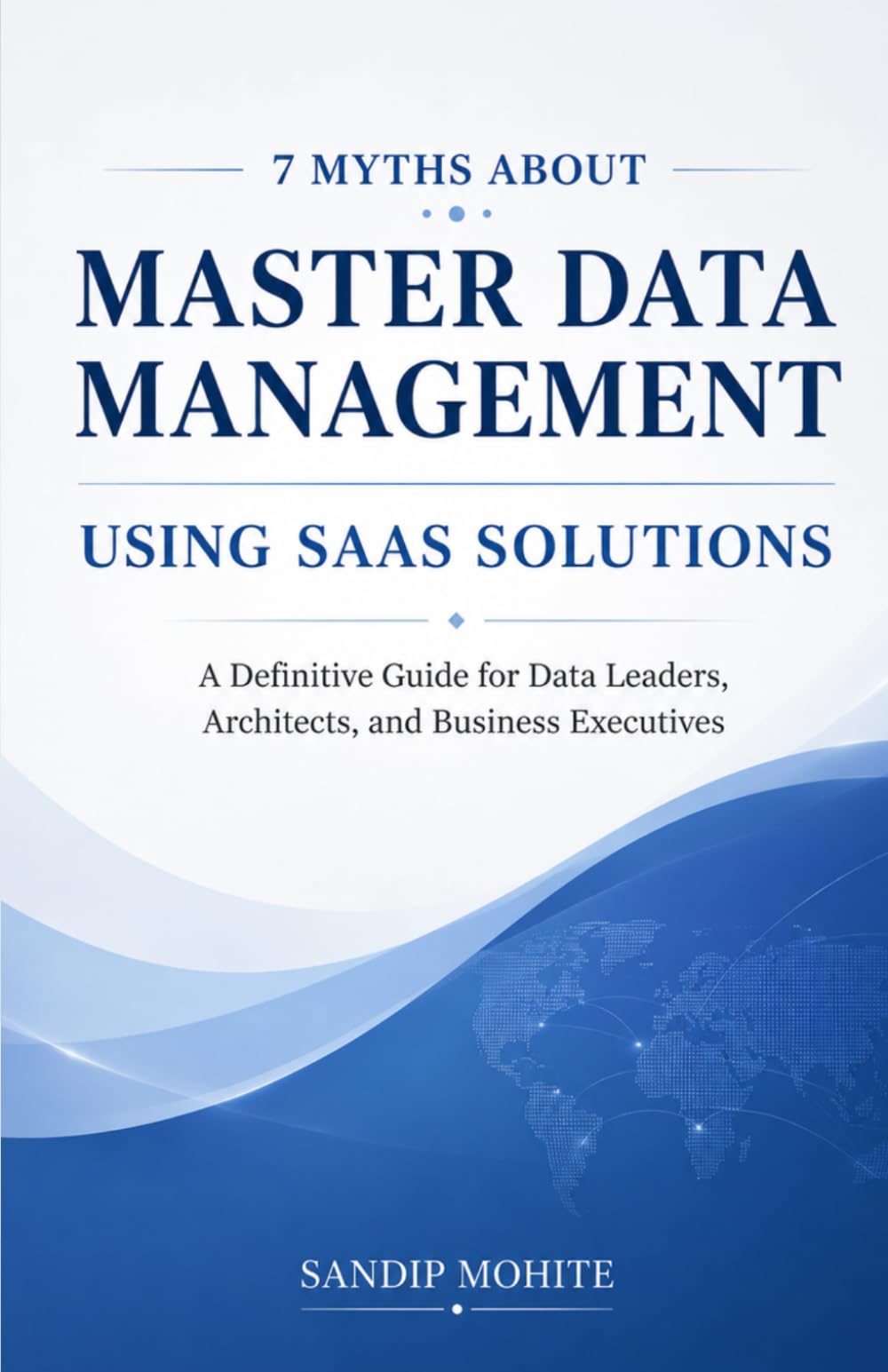 7 Myths About Master Data Management Using SaaS Solutions: A Definitive Guide for Data Leaders, Architects, and Business Executives