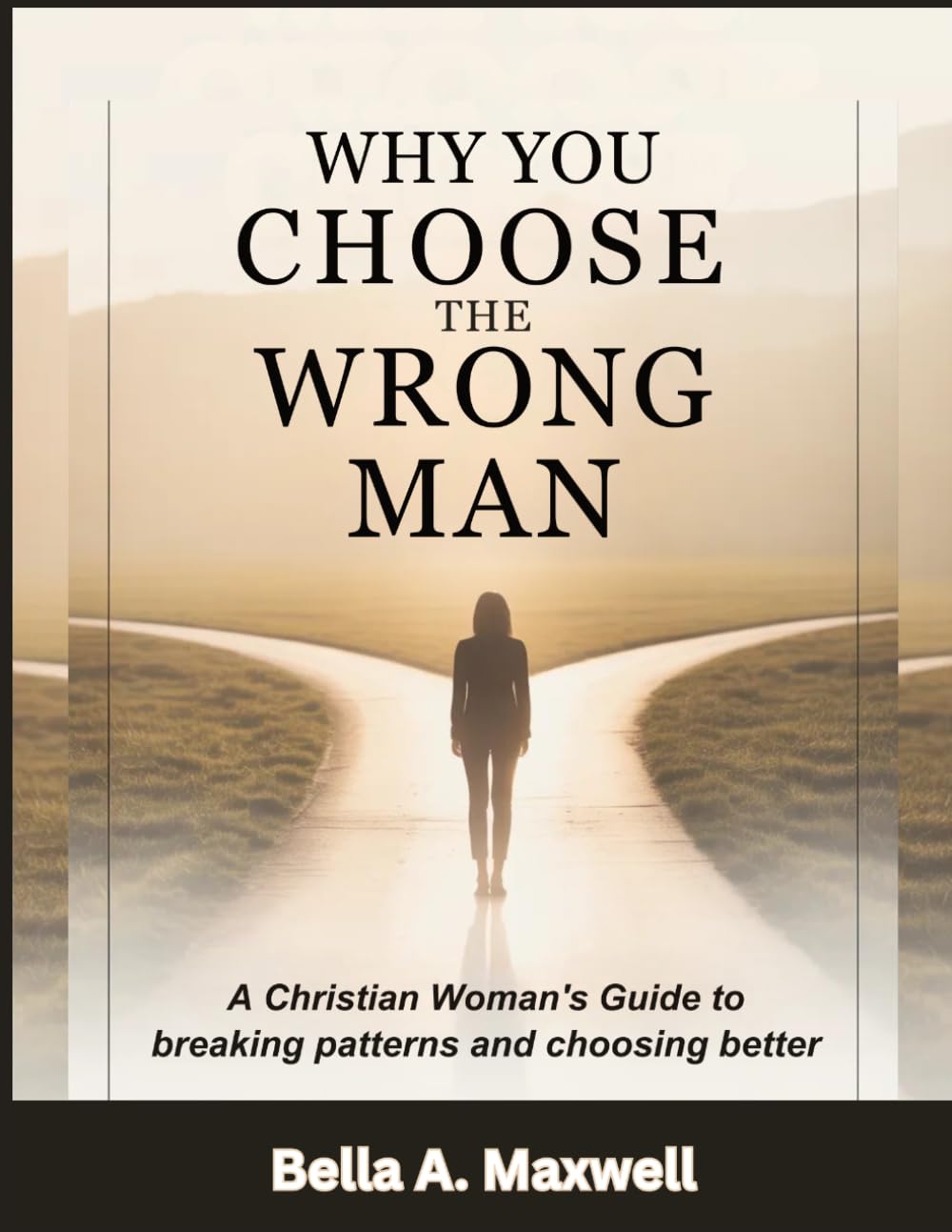 WHY YOU CHOOSE THE WRONG MAN: A Christian Woman’s Guide to Breaking Patterns and Choosing Better