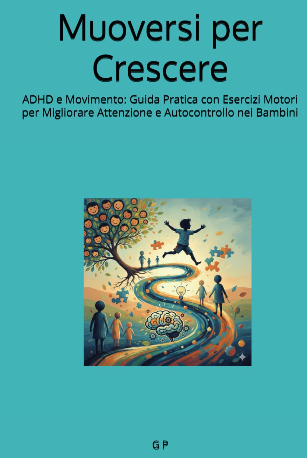 Muoversi per Crescere: ADHD e Movimento: Guida Pratica con Esercizi Motori per Migliorare Attenzione e Autocontrollo nei Bambini