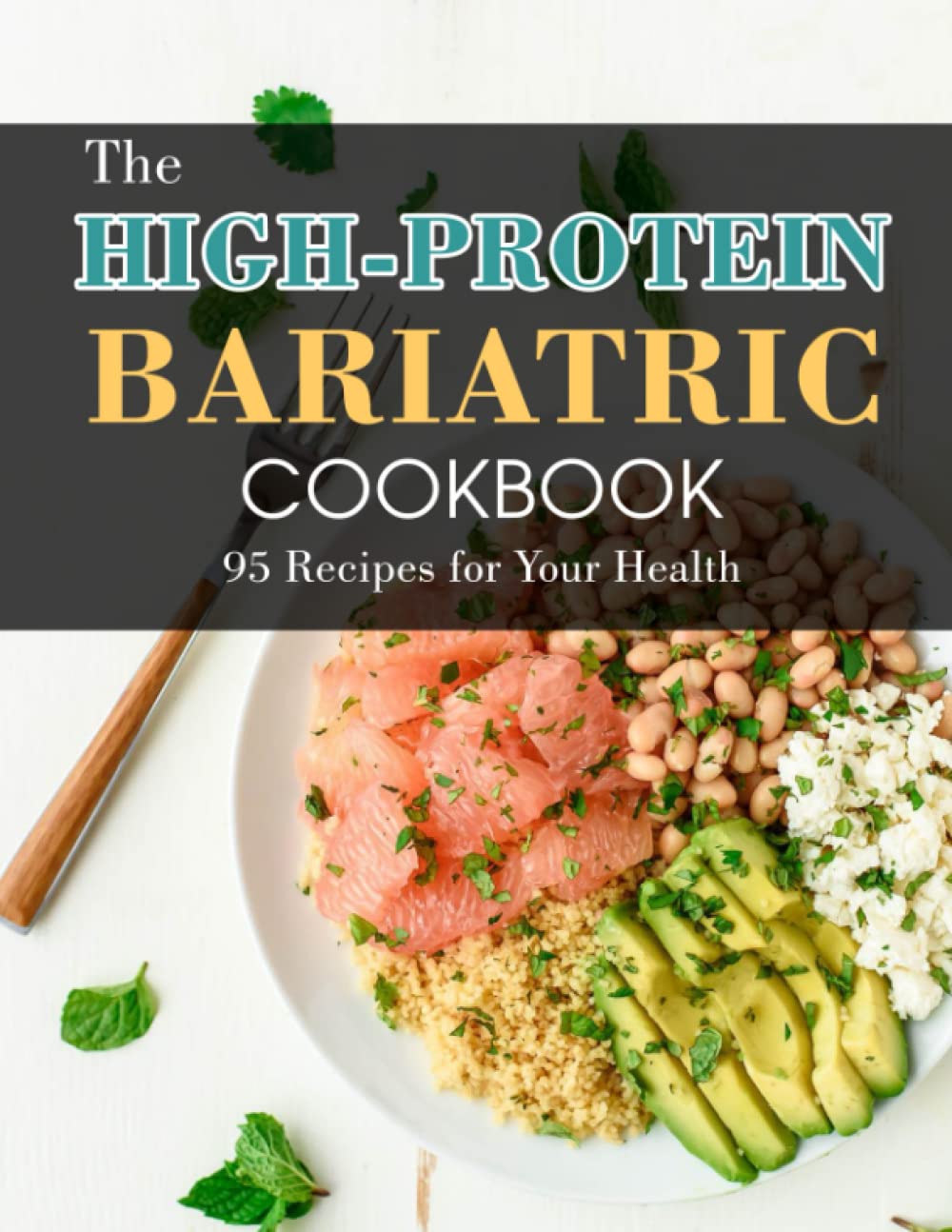 The High-Protein Bariatric Cookbook: 95 Recipes for Your Health