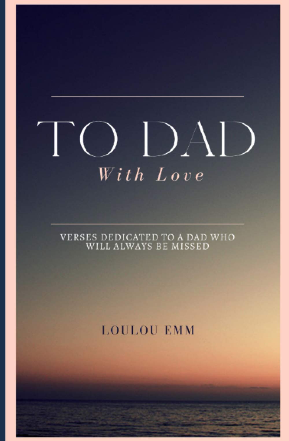 To Dad With Love: Poems written by a daughter mourning the loss of her dad