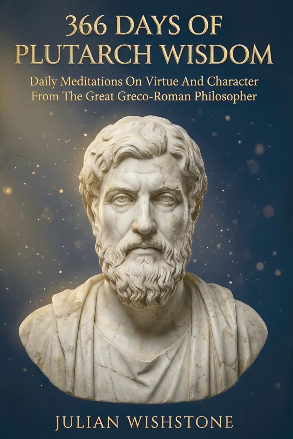 366 Days Of Plutarch Wisdom: Daily Meditations On Virtue And Character From The Great Greco-Roman Philosopher