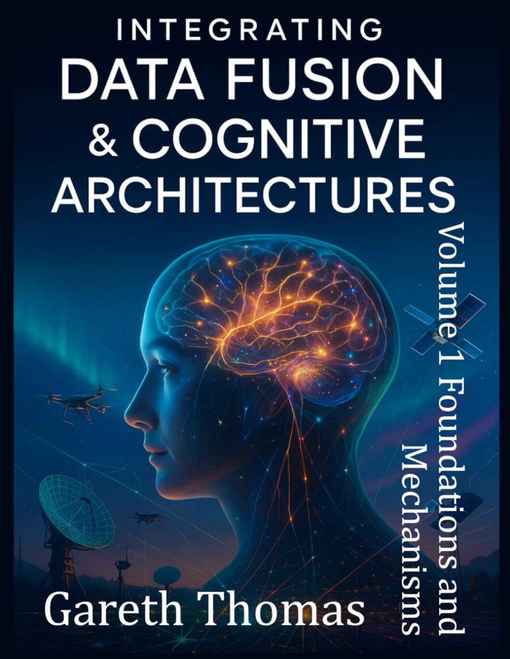 Integrating Data Fusion and Cognitive Architectures: Volume 1 Foundations and Mechanisms (Cognitive Computation & Engineering Series)