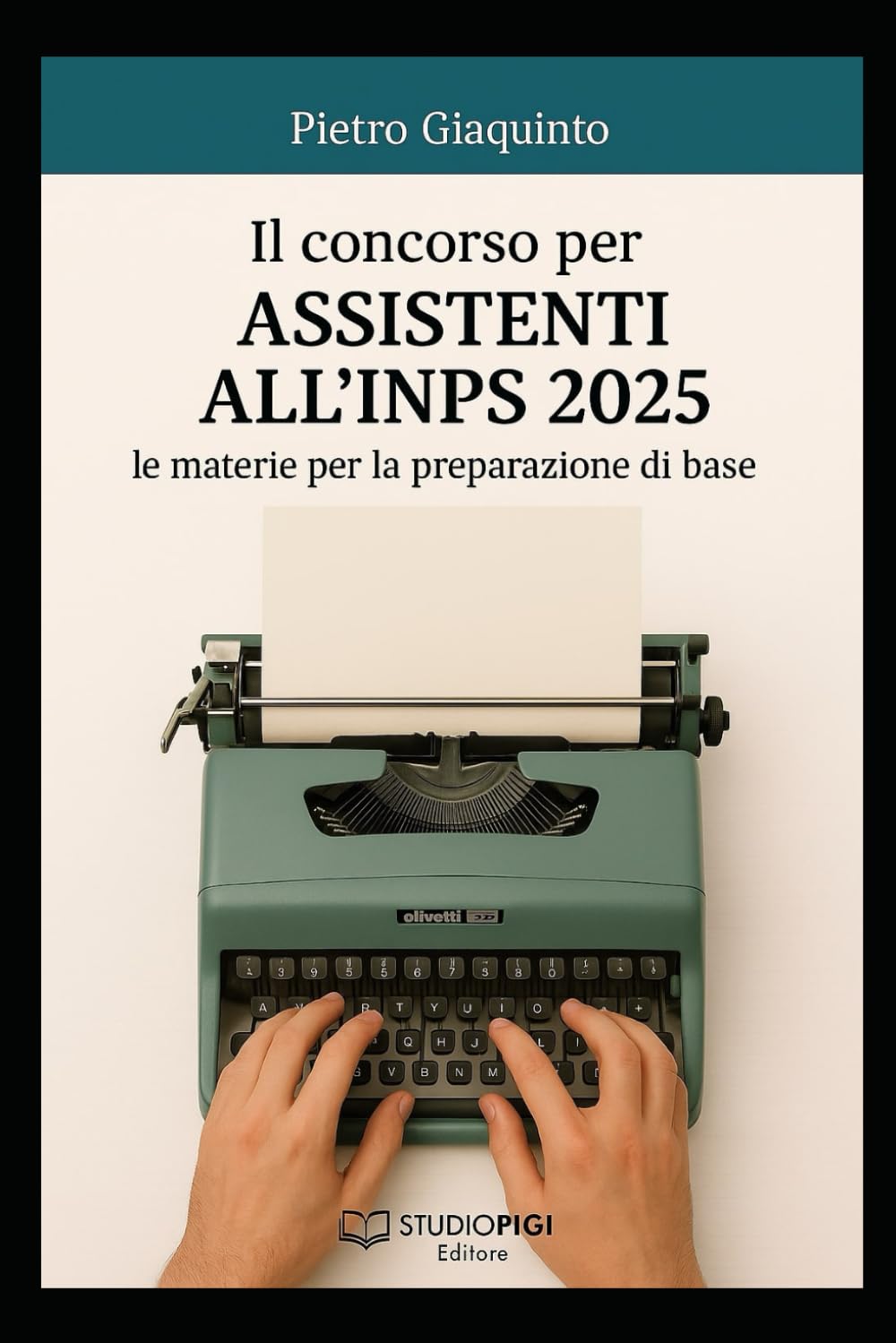 PIETRO GIAQUINTO – Il concorso per ASSISTENTI all’INPS 2025: Le materie per la preparazione di base (Nuova MANUALISTICA STUDIOPIGI) (2025)