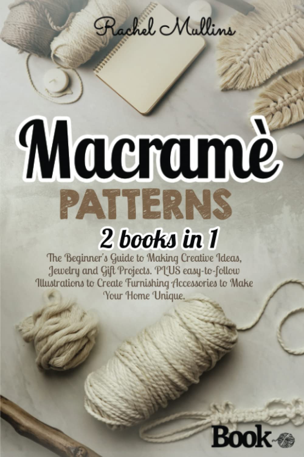 Macramè patterns: 2 Books in 1 - The Beginner's Guide to Making Creative Ideas, Jewelry and Gift Projects. PLUS easy-to-follow Illustrations to Create Furnishing Accessories to Make Your Home Unique.