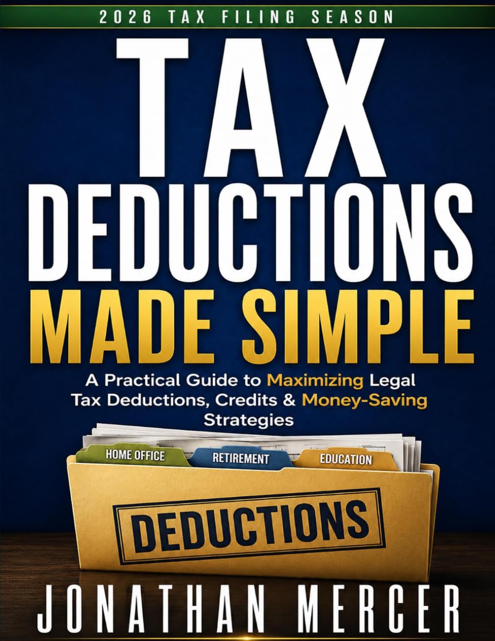 Tax Deductions Made Simple: A Practical Guide to Maximizing Legal Tax Deductions, Credits & Money-Saving Strategies