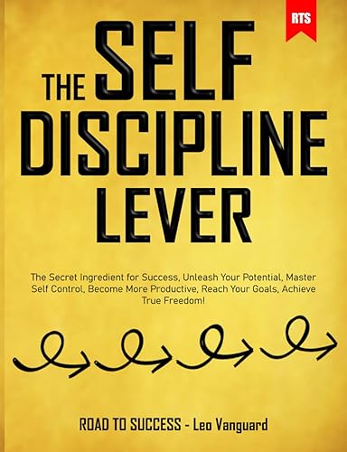 The Self-Discipline Lever The Secret Ingredient for Success, Unleash Your Potential, Master Self Control, Become More Productive, Reach Your Goals,