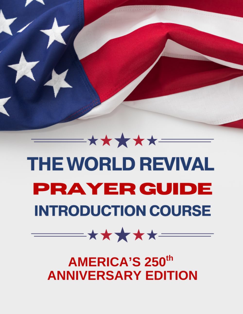 The World Revival Prayer Guide Introduction Course: America's 250th Anniversary Edition