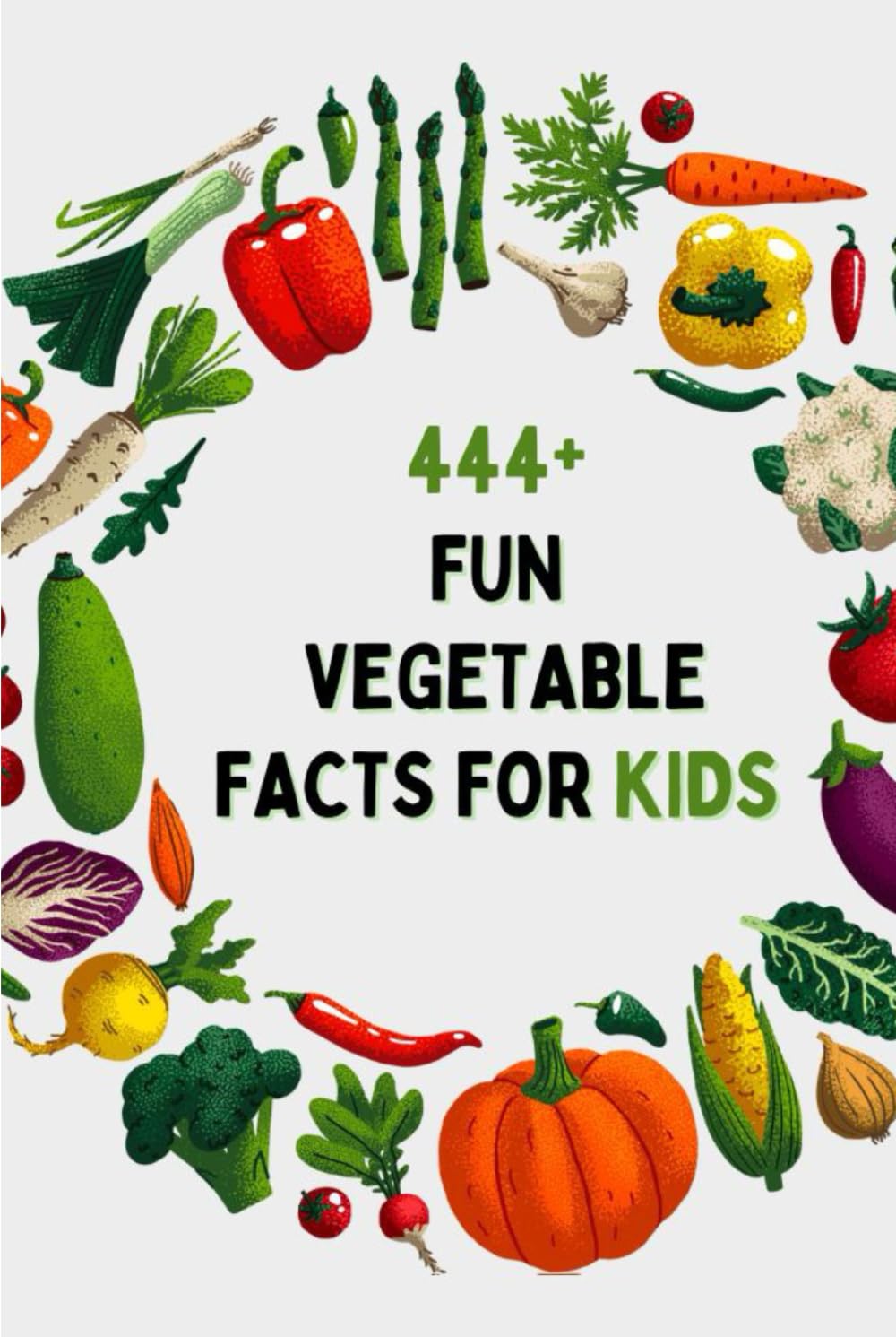 444+ Fun Vegetable Facts for Kids: Explore Amazing Veggies, Fun Trivia, and Cool Stories About Healthy Eating!: A Family-Friendly trivia, Packed With Pictures and Quizzes (Fun Facts For Kids 6-8)