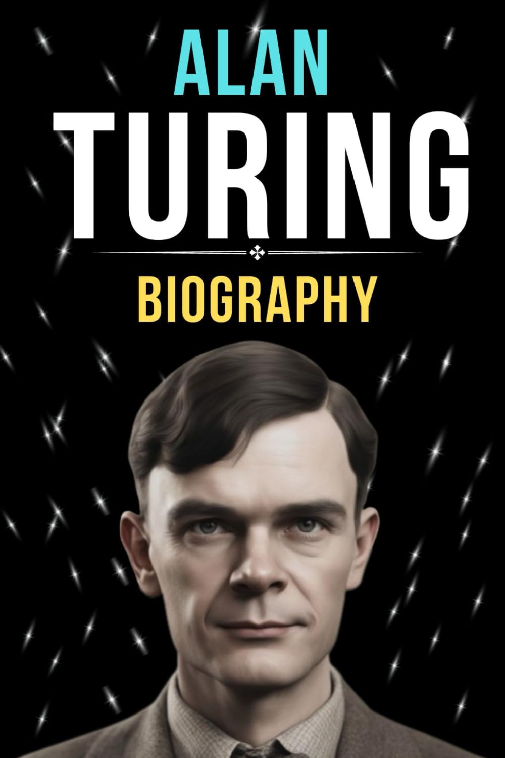 Alan Turing Biography Breaking Boundaries in Science and Technology