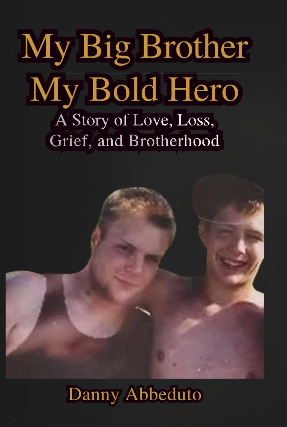 My Big Brother, My Bold Hero: “A True Story of a Brothers Loss, Grief and the Love That Never Fades”