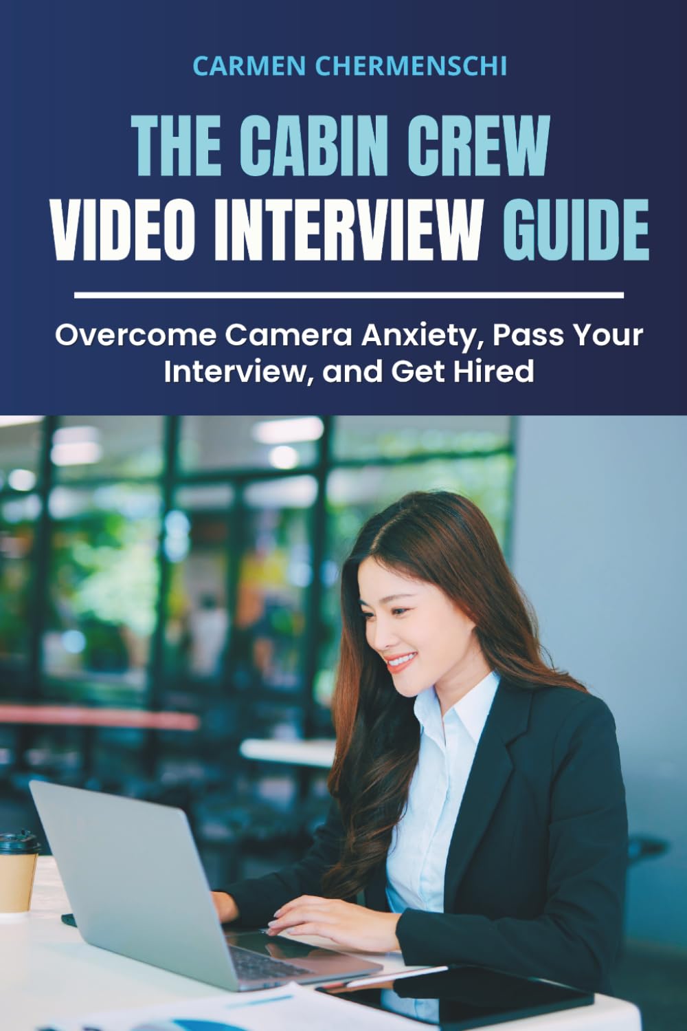 THE CABIN CREW VIDEO INTERVIEW GUIDE: Overcome Camera Anxiety, Pass Your Interview, and Get Hired (The Cabin Crew Blueprint Series)