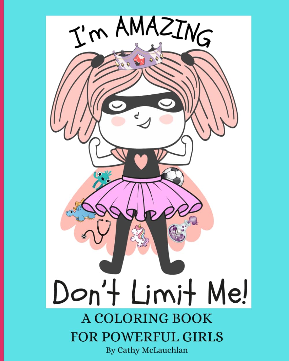 I'm Amazing: Don't Limit Me!: A Coloring Book for Powerful Girls