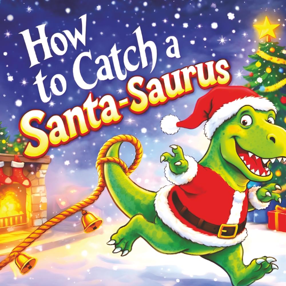 How to Catch a Santa-Saurus: A Brand New Festive Twist on a Holiday Tradition (Catch Me Series)