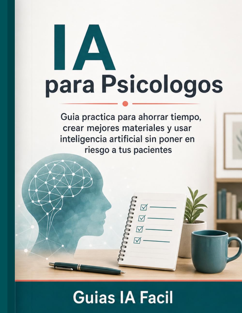IA para Psicologos: Guia practica para ahorrar tiempo, crear mejores materiales y usar inteligencia artificial sin poner en riesgo a tus pacientes