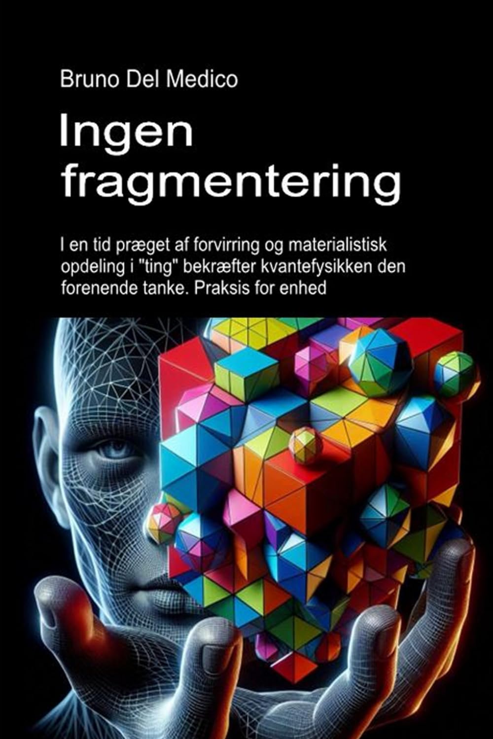 Ingen fragmentering: I en tid præget af forvirring og materialistisk opdeling i "ting" bekræfter kvantefysikken den forenende tanke. Praksis for enhed ... Publikationer af Bruno Del Medico på dansk.)