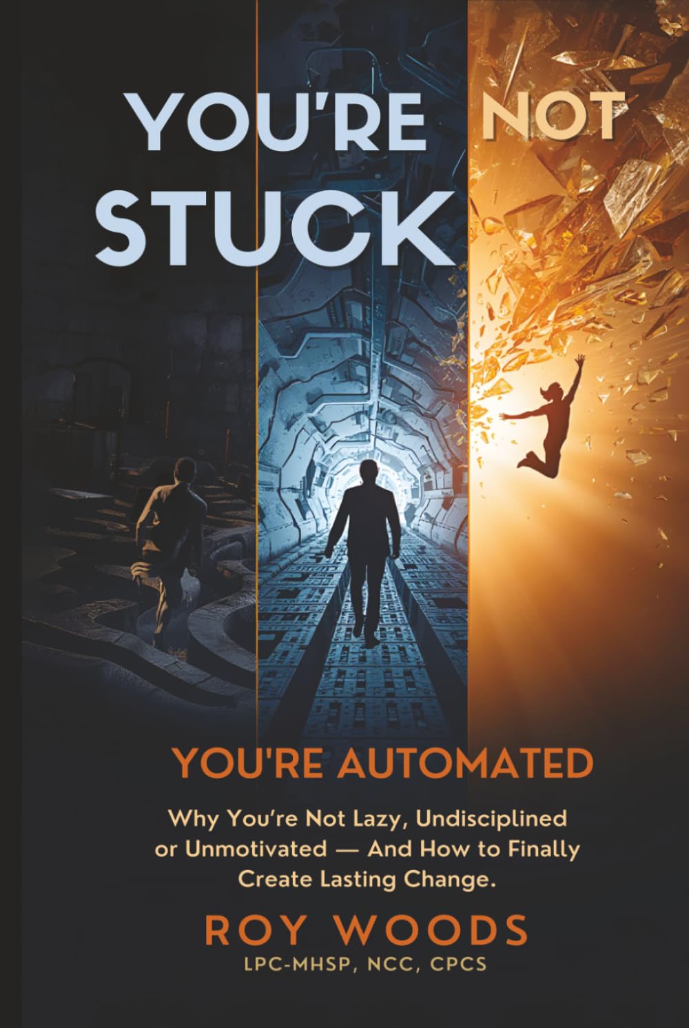 YOU'RE NOT STUCK — YOU'RE AUTOMATED: Why You're Not Lazy, Undisciplined or Unmotivated — And How to Finally Create Lasting Change.