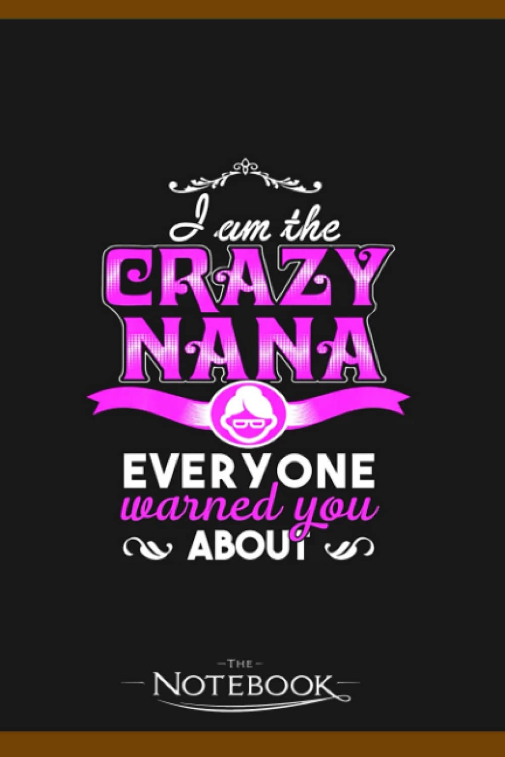 Notebook: Im That Crazy Nana Everyone Told You About Proud Grandma: Notebook, Composition book, Exercise book, Journal, Diary, School 120 Pages 6 x 9 inches