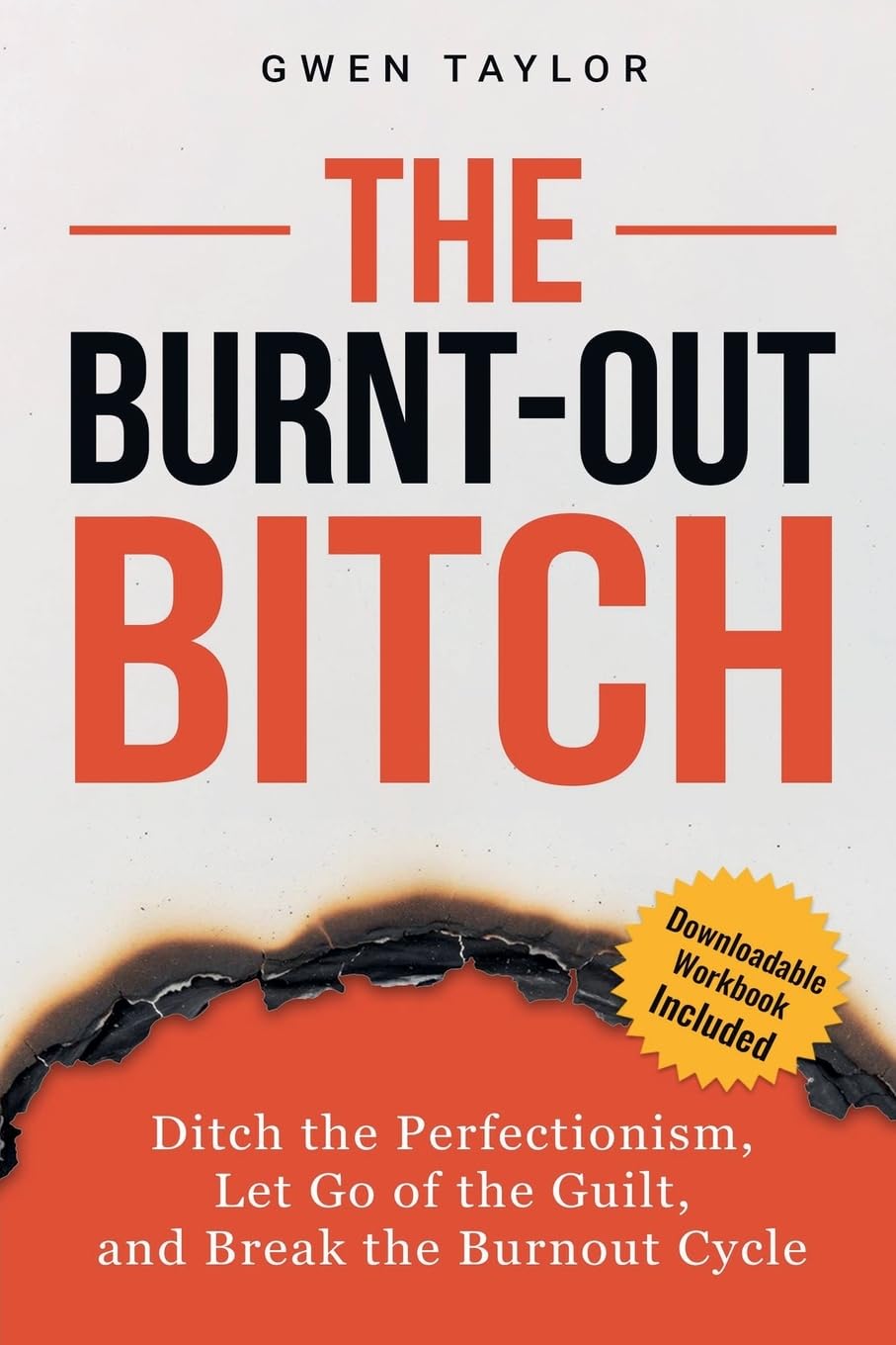 The Burnt-Out Bitch: Ditch the Perfectionism, Let Go of the Guilt, and Break the Burn Out Cycle