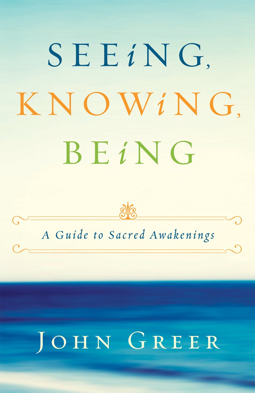 Seeing, Knowing, Being: A Guide to Sacred Awakenings