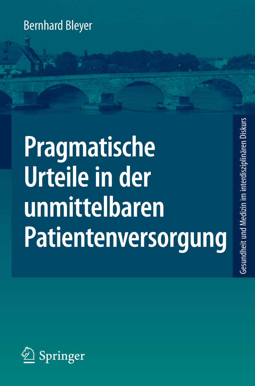 Pragmatische Urteile in der unmittelbaren Patientenversorgung: Moraltheorie an den Anfängen Klinischer Ethikberatung (Gesundheit und Medizin im interdisziplinären Diskurs)