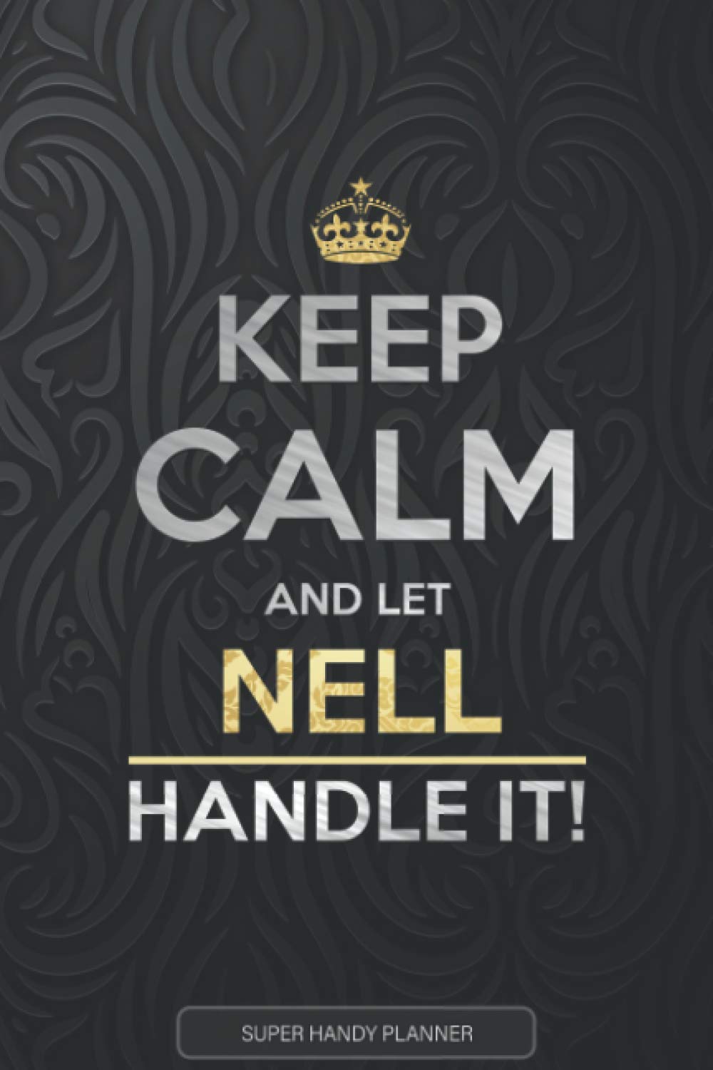 Nell: Keep Calm And Let Nell Handle It - Nell Name Custom Gift Planner Calendar Notebook Journal