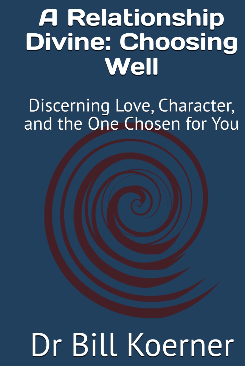 A Relationship Divine: Choosing Well: Discerning Love, Character, and the One Chosen for You (The Christ-Centered Relationship Collection)