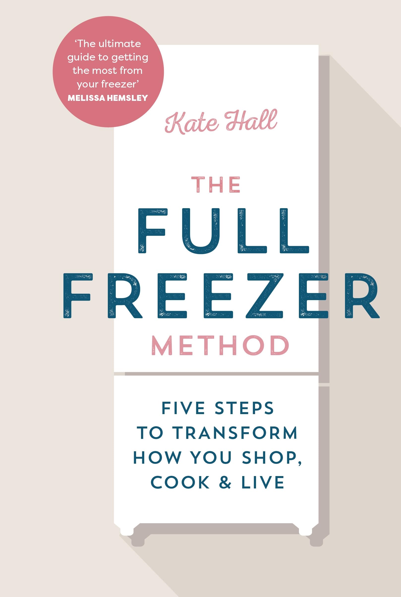 The Full Freezer Method: Five Steps to Transform How You Shop, Cook & Live