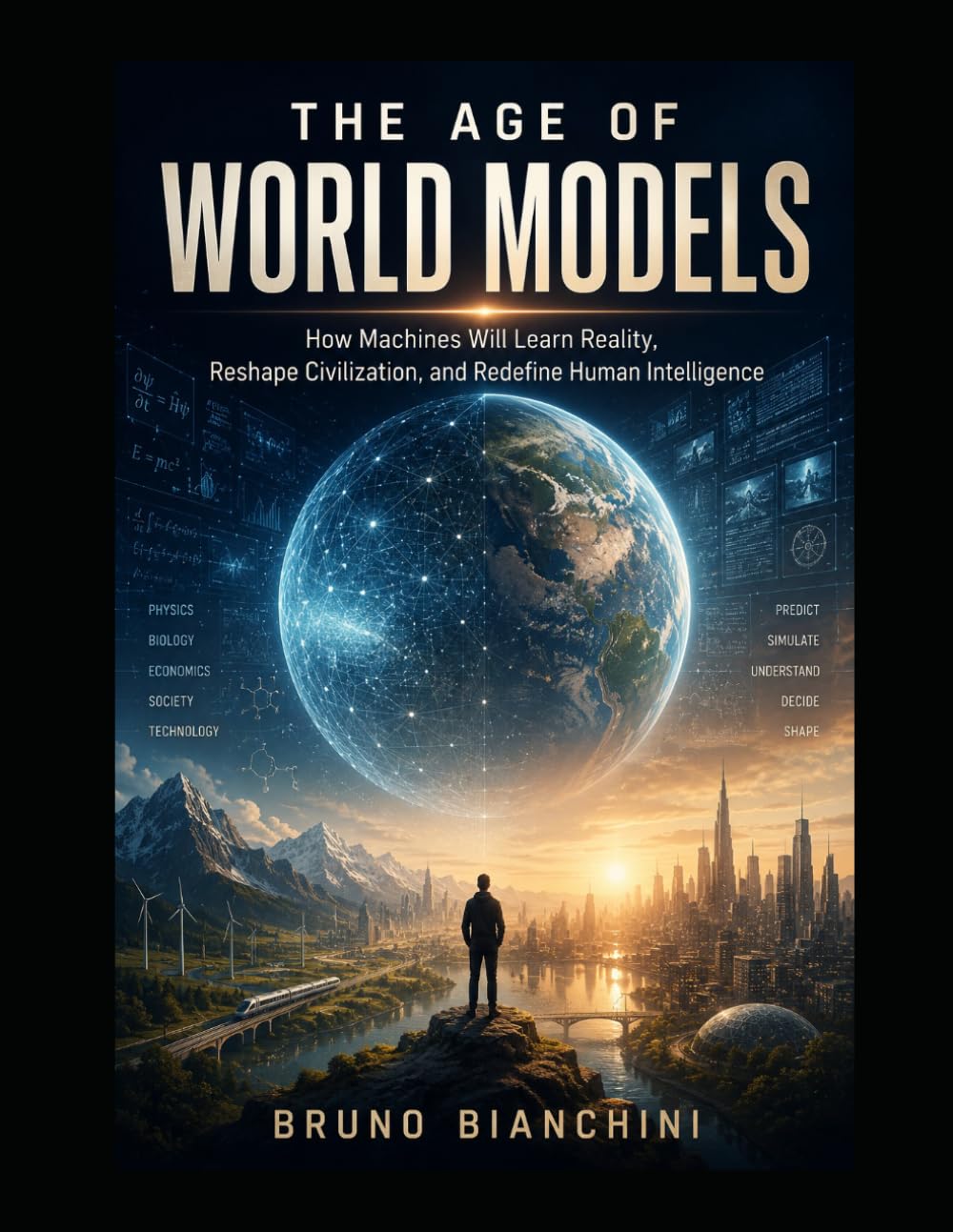 THE AGE OF WORLD MODELS: How Machines Will Learn Reality, Reshape Civilization, and Redefine Human Intelligence