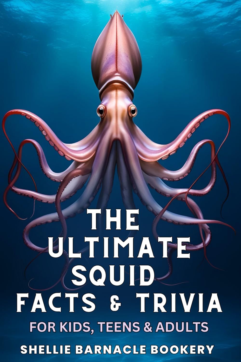 The Ultimate Squid Facts and Trivia For Kids, Teens and Adults: An Educational Book With Interesting Facts To Impress Your Friends and Retain Deeper Learning