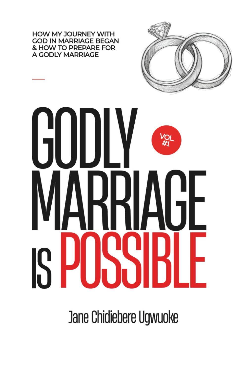 GODLY MARRIAGE IS POSSIBLE: How My Journey with God in Marriage Began & How To Prepare For a Godly Marriage Volume 1