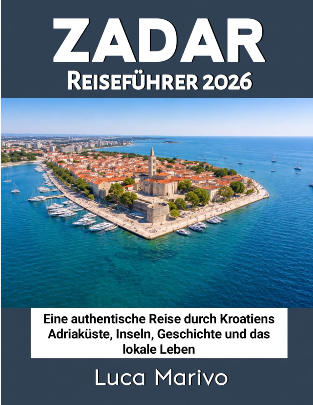 Zadar Reiseführer 2026: Eine authentische Reise durch Kroatiens Adriaküste, Inseln, Geschichte und das lokale Leben