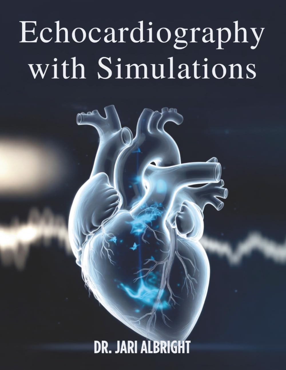 ECHOCARDIOGRAPHY WITH SIMULATIONS: The Complete Practical Guide to Transthoracic and Transesophageal Echocardiography, Hemodynamics, Valvular Heart Disease, and Critical Care Training