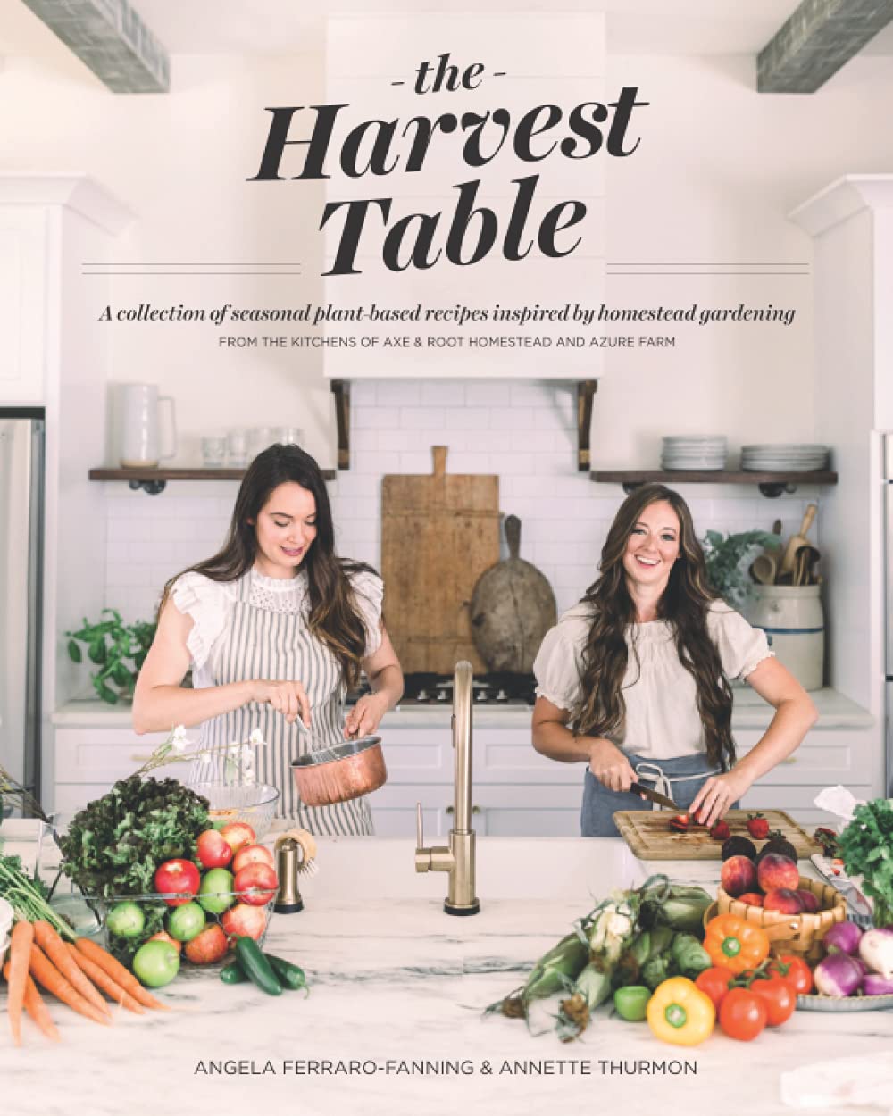 The Harvest Table: A Collection of Seasonal Plant-Based Recipes Inspired by the Home Garden, from the kitchens of Axe & Root Homestead and Azure Farm
