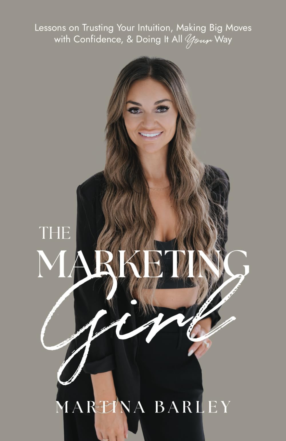 The Marketing Girl: Lessons on Trusting Your Intuition, Making Big Moves with Confidence, & Doing It All Your Way