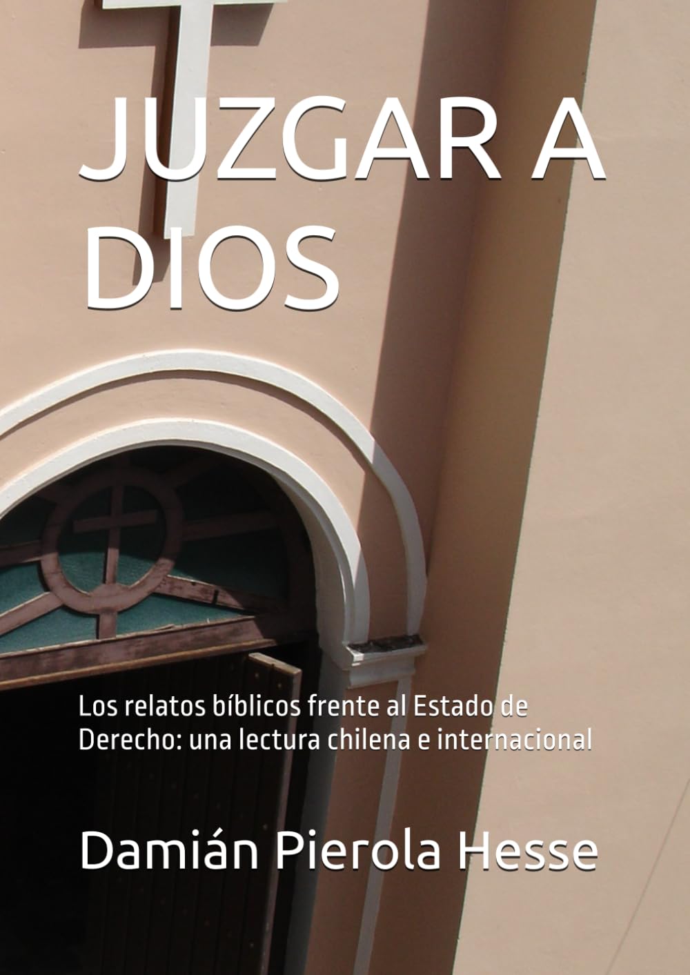 JUZGAR A DIOS: Los relatos bíblicos frente al Estado de Derecho: una lectura chilena e internacional