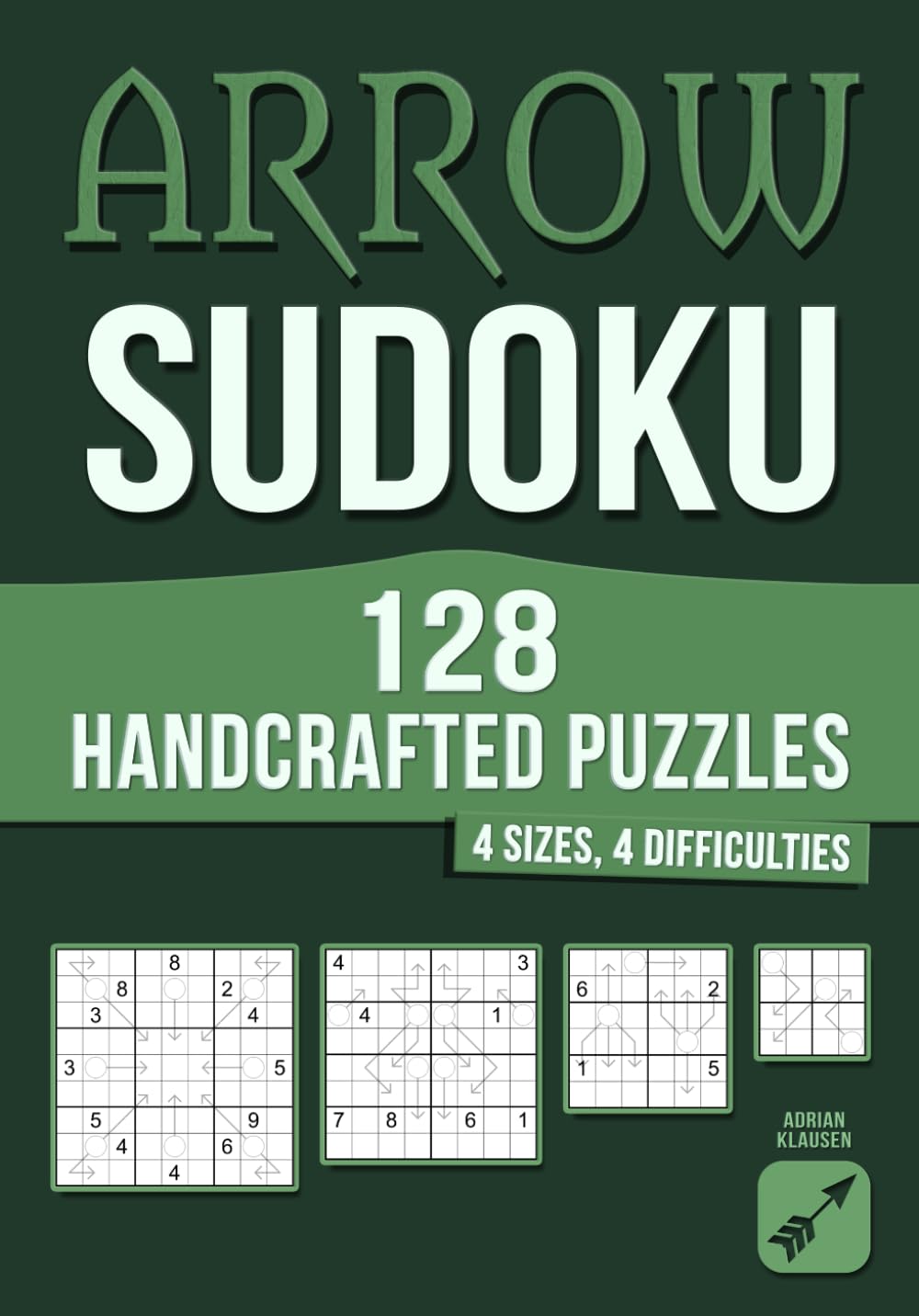 128 Handcrafted Arrow Sudoku Puzzles: · 4 Sizes · 4 Difficulty Levels (Handcrafted Sudoku Variants)
