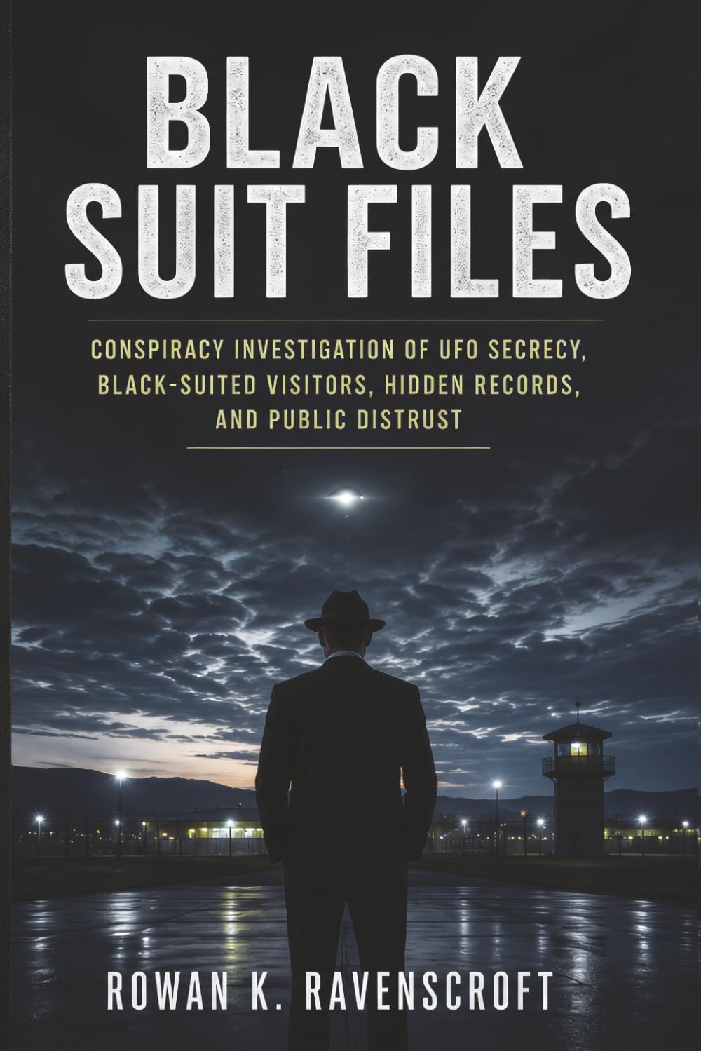 Black Suit Files: Conspiracy Investigation of UFO Secrecy, Black-Suited Visitors, Hidden Records, and Public Distrust