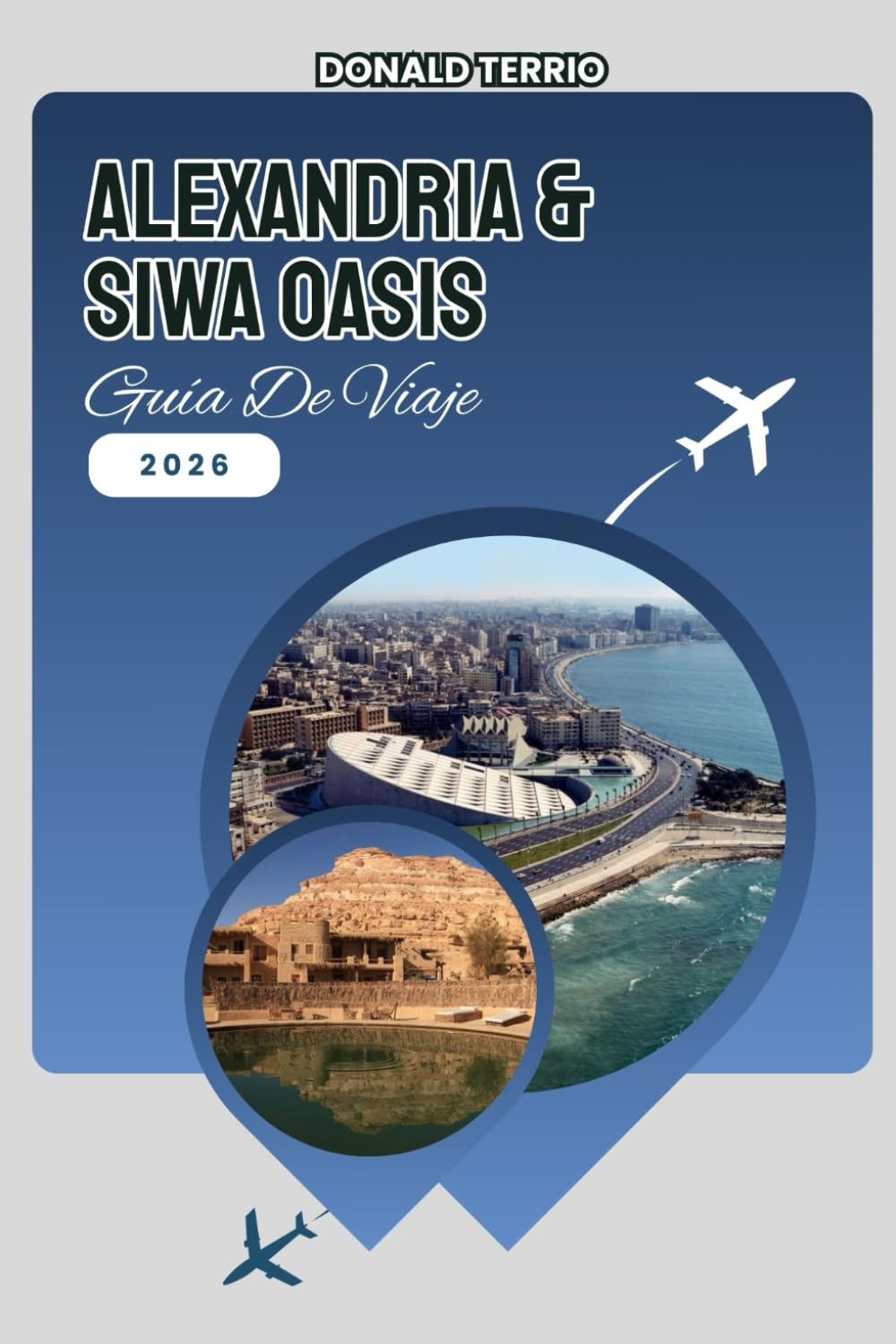 Alexandria & Siwa Oasis GUÍA DE VIAJE 2026: Explora la historia mediterránea, monumentos icónicos, experiencias locales, palmerales y manantiales naturales