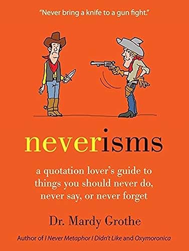 Neverisms: A Quotation Lover's Guide to Things You Should Never Do, Never Say, or Never Forget