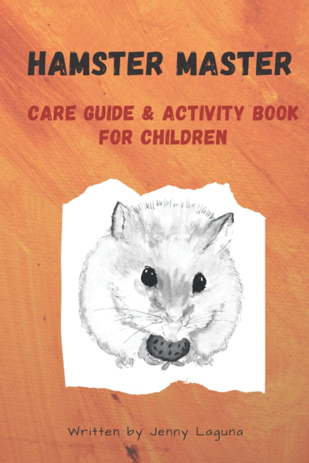 I'm a Hamster Master Illustrated Care Guide and Activity Book for Children: Syrian, Roborovski and Dwarf hamster basic care facts and tips, pet care ... notebook and sketchpad: 1 (Animal Master)