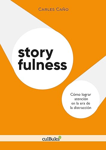 Storyfulness: Cómo lograr atención en la era de la distracción (guía de storytelling para comunicar, enseñar y liderar)